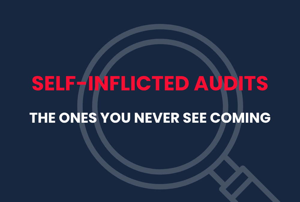 Self-Inflicted Audits: The Ones You Never See Coming